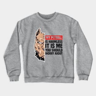 My Pitbull Is Harmless It is Me You Should Worry About, Funny Pitbull Owner Crewneck Sweatshirt